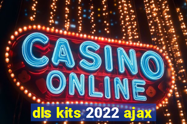 dls kits 2022 ajax